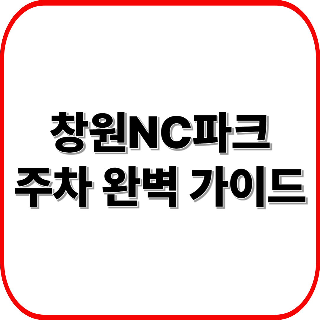 창원NC파크 주차 완벽 가이드 ❘ 위치&middot;요금&middot;대중교통 총정리