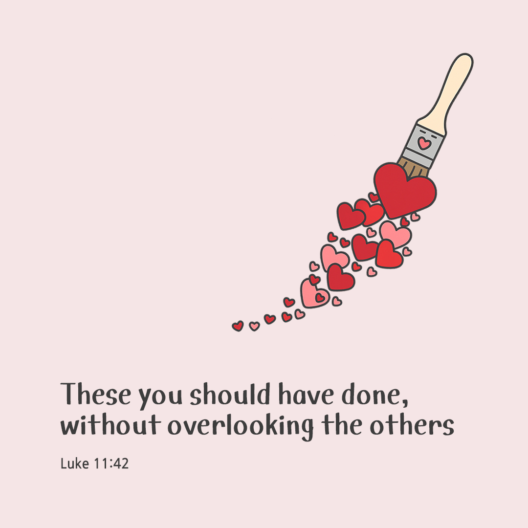 These you should have done, without overlooking the others. (Luke 11:42) by pieonane Daily Bible quote image