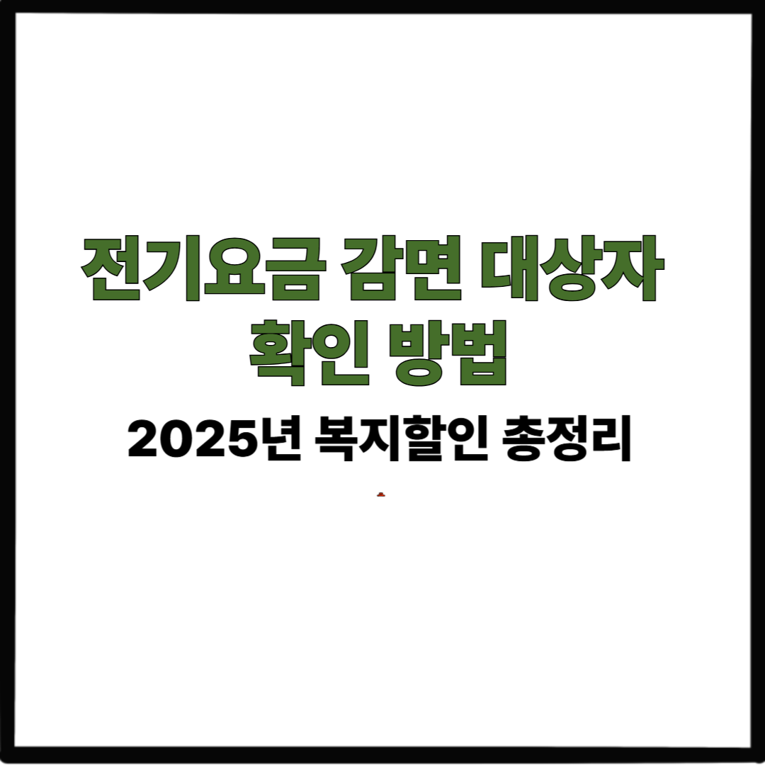 전기요금 감면 대상자 확인 방법｜2025년 복지할인 총정리