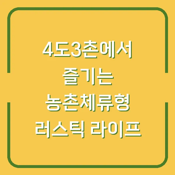 4도3촌에서 즐기는 농촌체류형 러스틱 라이프