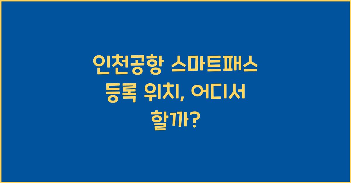 인천공항 스마트패스 등록 위치