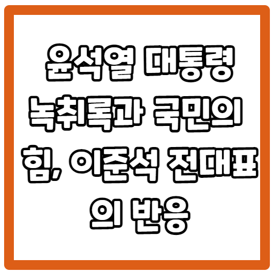 윤석열 대통령 녹취록과 국민의 힘과 이준석 전대표의 반응
