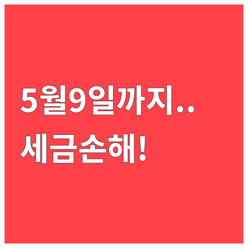 5월 9일까지 계약해야 세금 아낀다 ..