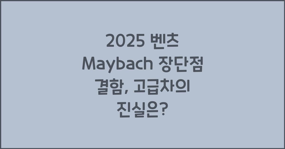 2025 벤츠 Maybach 장단점 결함