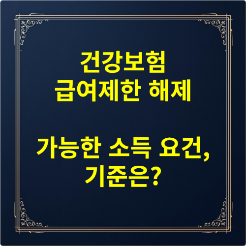 건강보험 급여제한 해제 가능한 소득 요건, 기준은