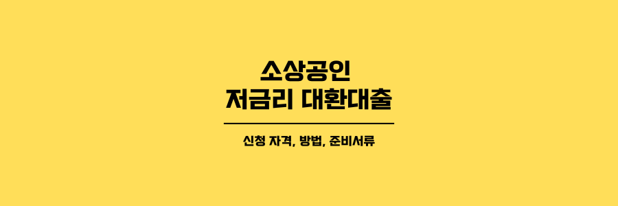 소상공인 저금리 대환대출 제목이미지로 노란색 배경에 검은색 글씨로 표현되어 있습니다.