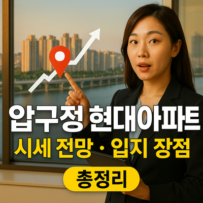 압구정 현대아파트 시세 전망과 입지 장점 총정리