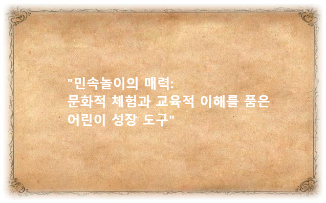 "민속놀이의 매력: 문화적 체험과 교육적 이해를 품은 어린이 성장 도구"