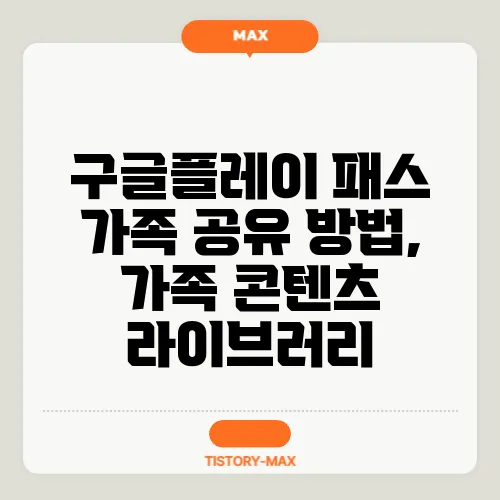 구글플레이 패스 가족 공유 방법, 가족 콘텐츠 라이브러리