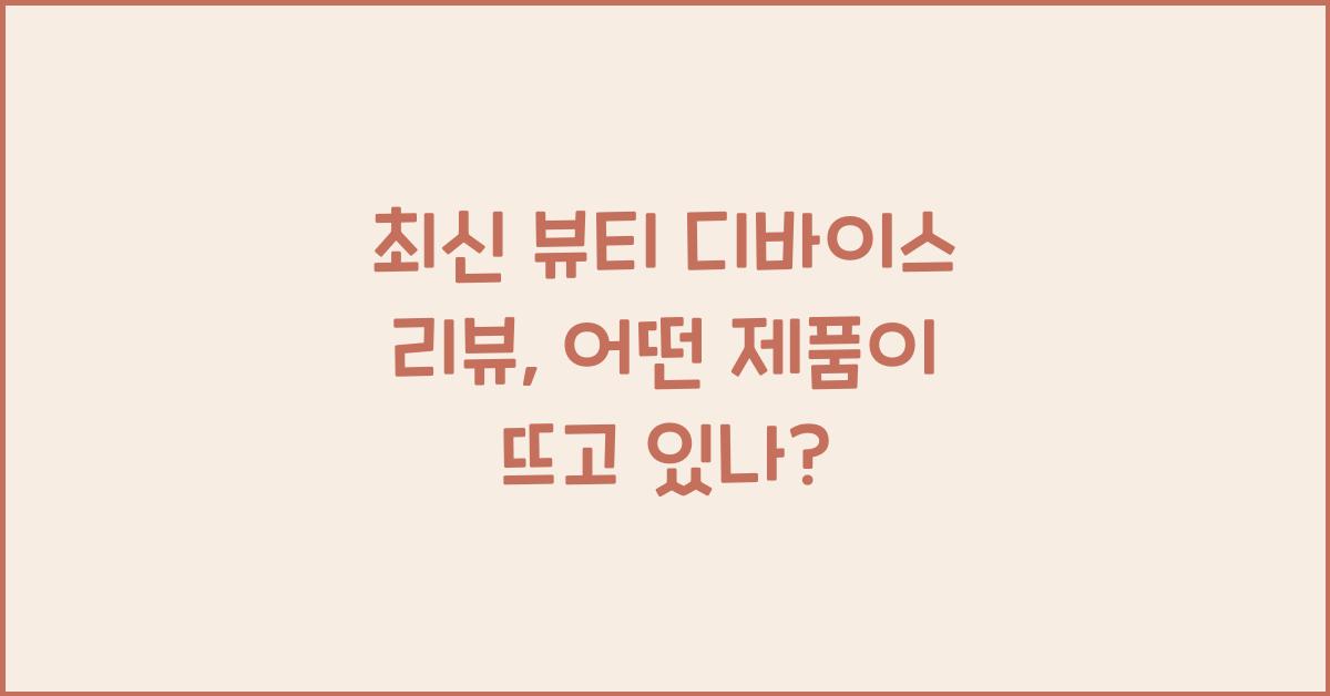 최신 뷰티 디바이스 리뷰