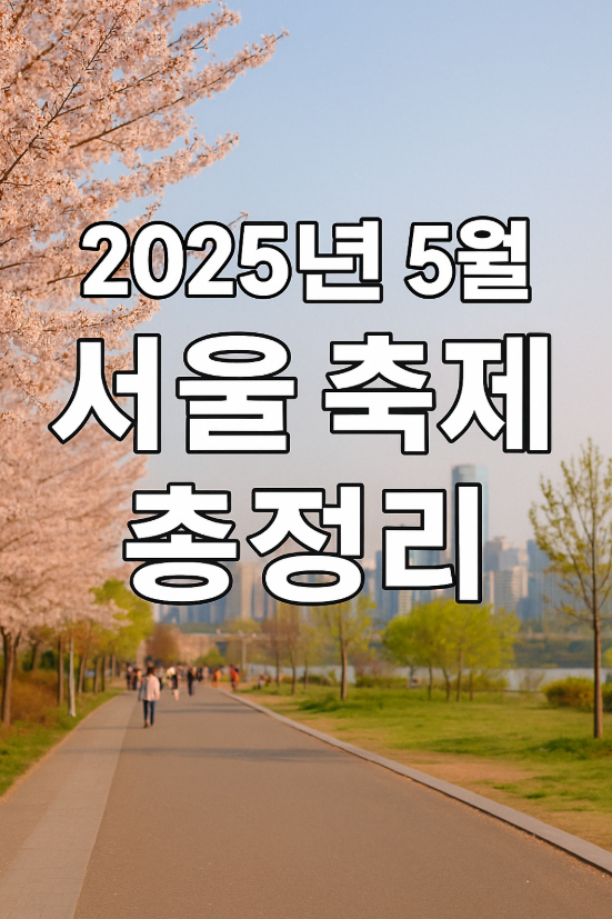 2025년 5월 서울 축제 총정리! 서울 나들이 필수 코스