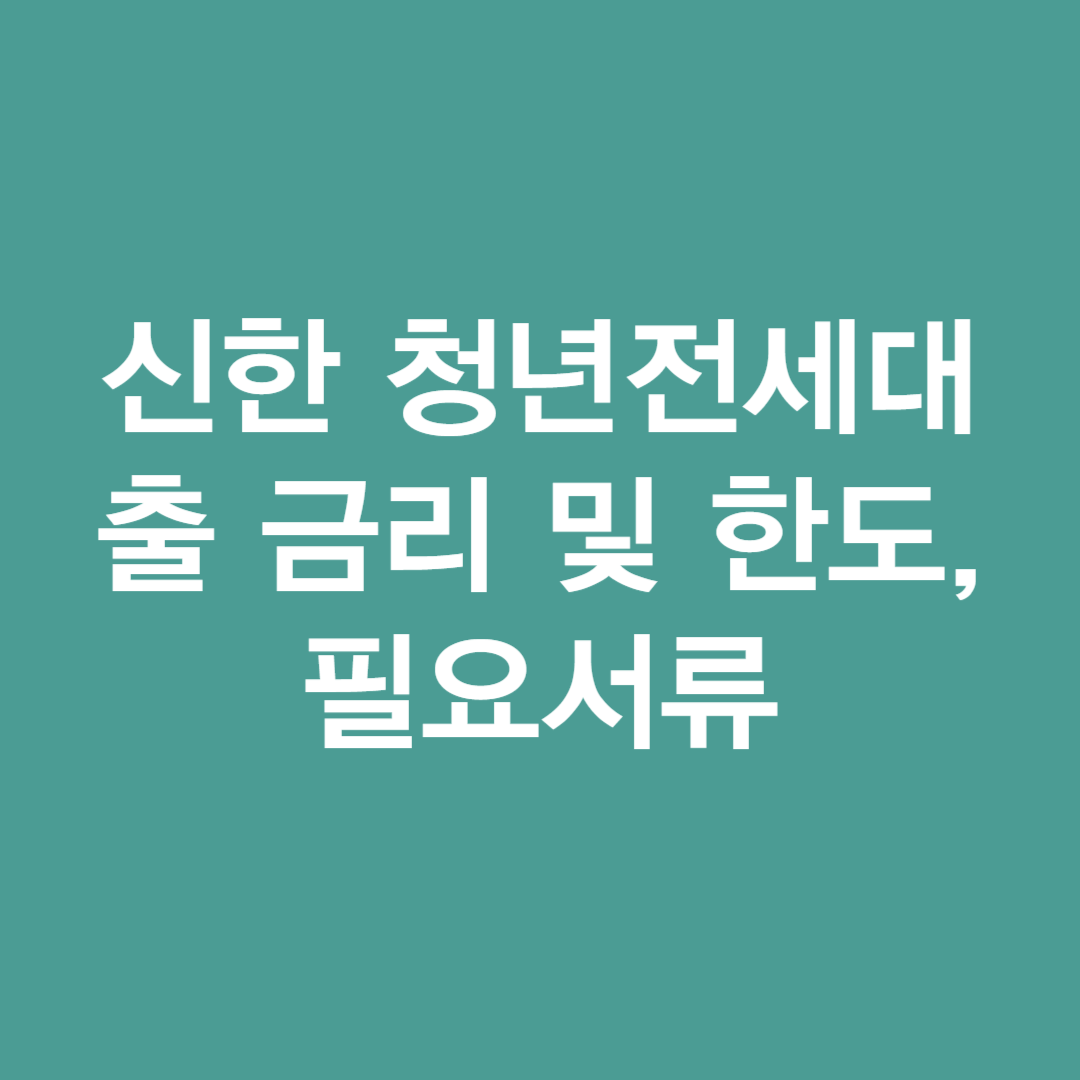 신한 청년전세대출 금리 및 한도&#44; 필요서류