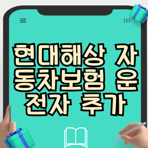 현대해상 자동차보험 운전자 추가 방법