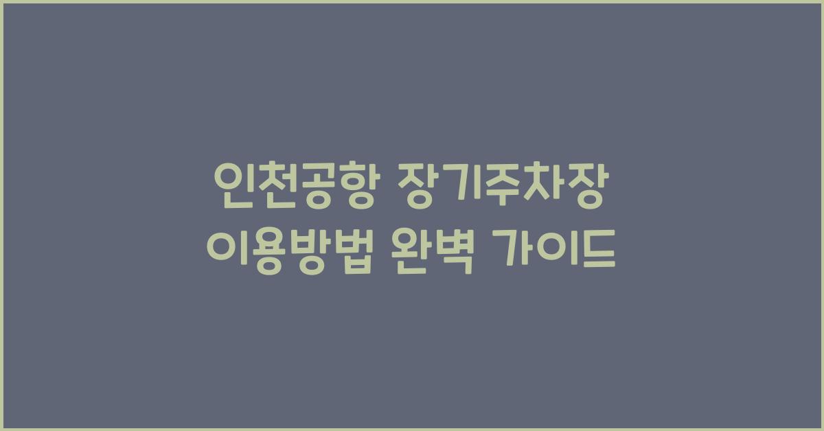 인천공항 장기주차장 이용방법