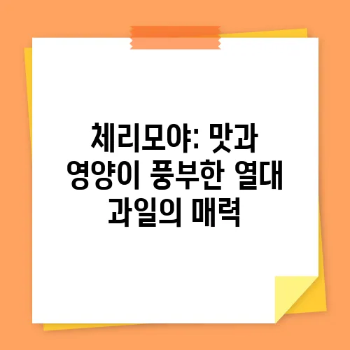 체리모야: 맛과 영양이 풍부한 열대 과일의 매력