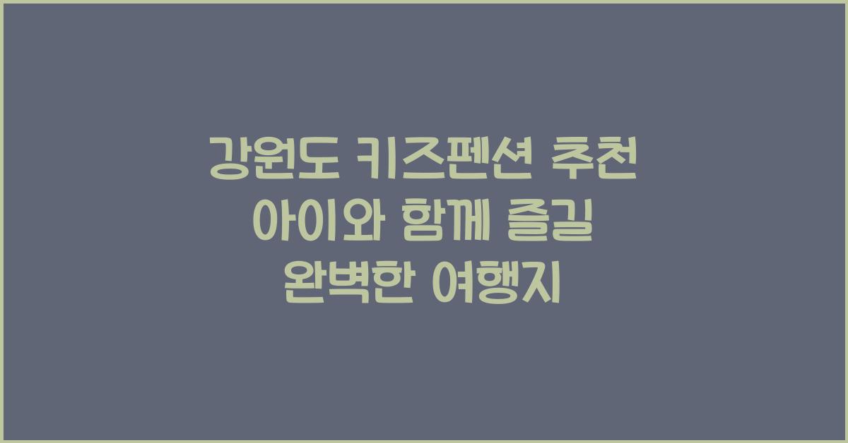 강원도 키즈펜션 추천