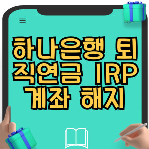 하나은행 퇴직연금 수령 IRP계좌 해지방법