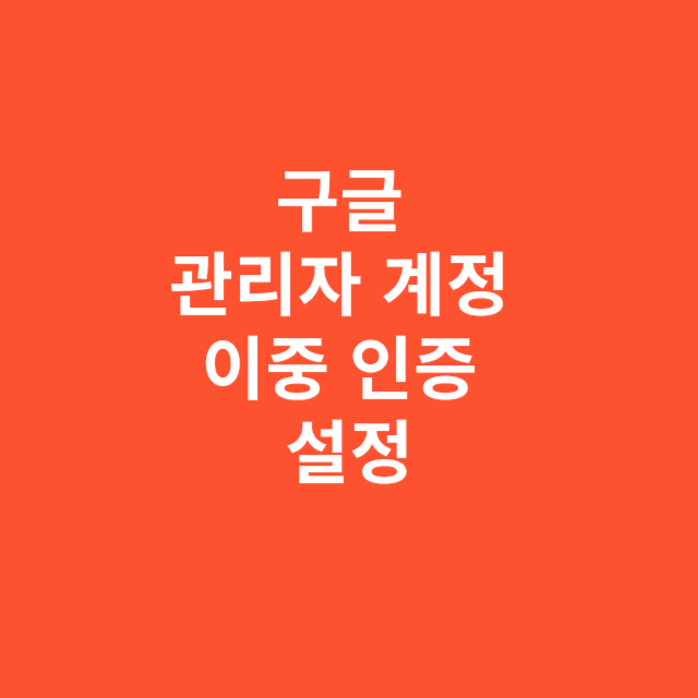 구글 관리자 계정 이중 인증 설정 방법
