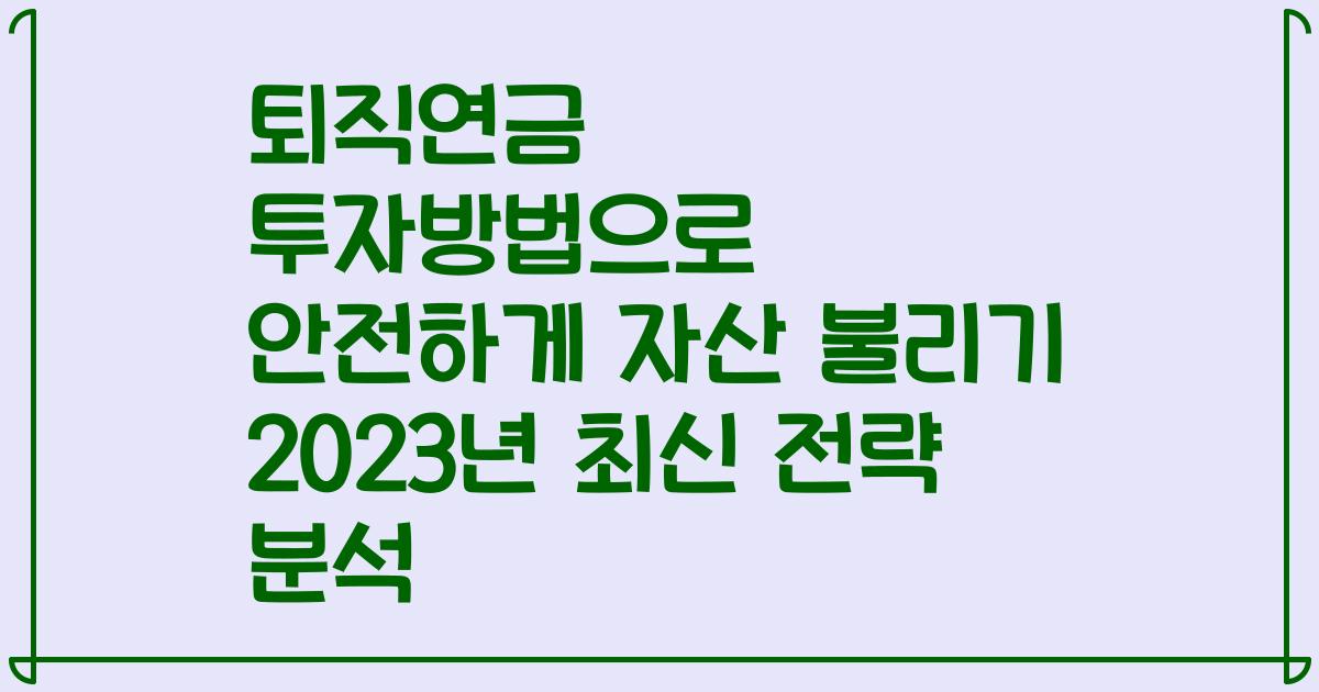 퇴직연금 투자방법으로 안전하게 자산 불리기 2023년 최신 전략 분석