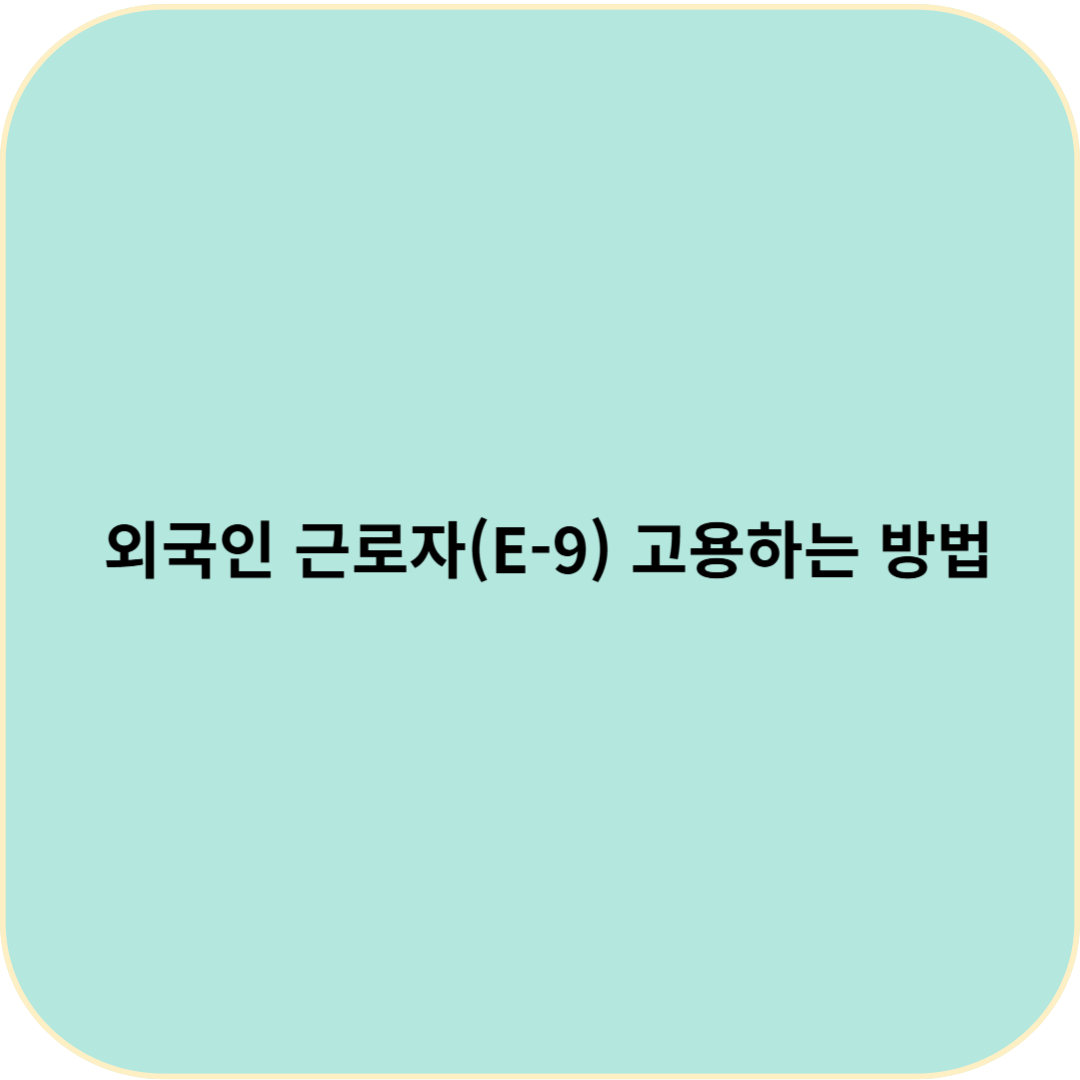 외국인 근로자(E-9) 고용하는 방법 &amp;비용