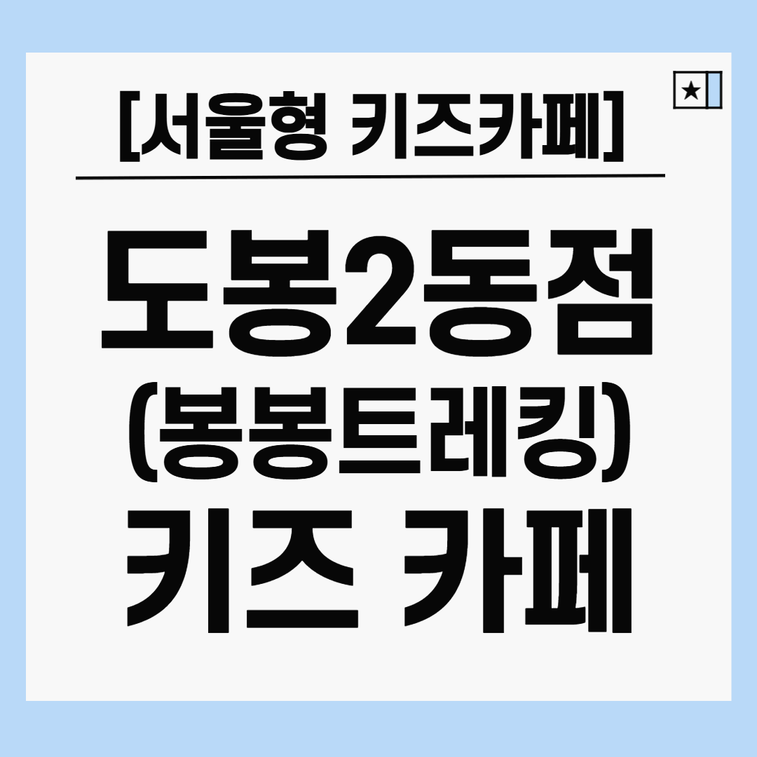 서울형 키즈카페 도봉구 도봉2동점(봉봉트레킹) 완벽 가이드(1인 2,000원)