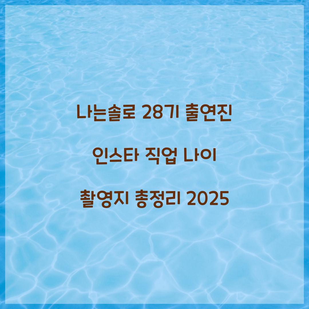 나는솔로 28기 인스타 출연진 직업 나이 촬영지