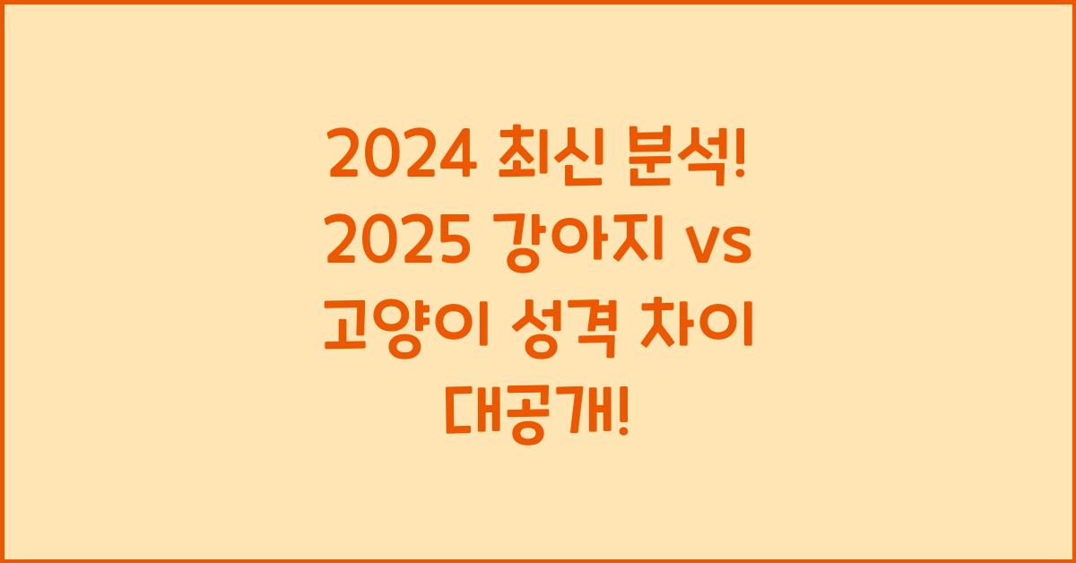 2025 강아지 vs 고양이 성격 차이