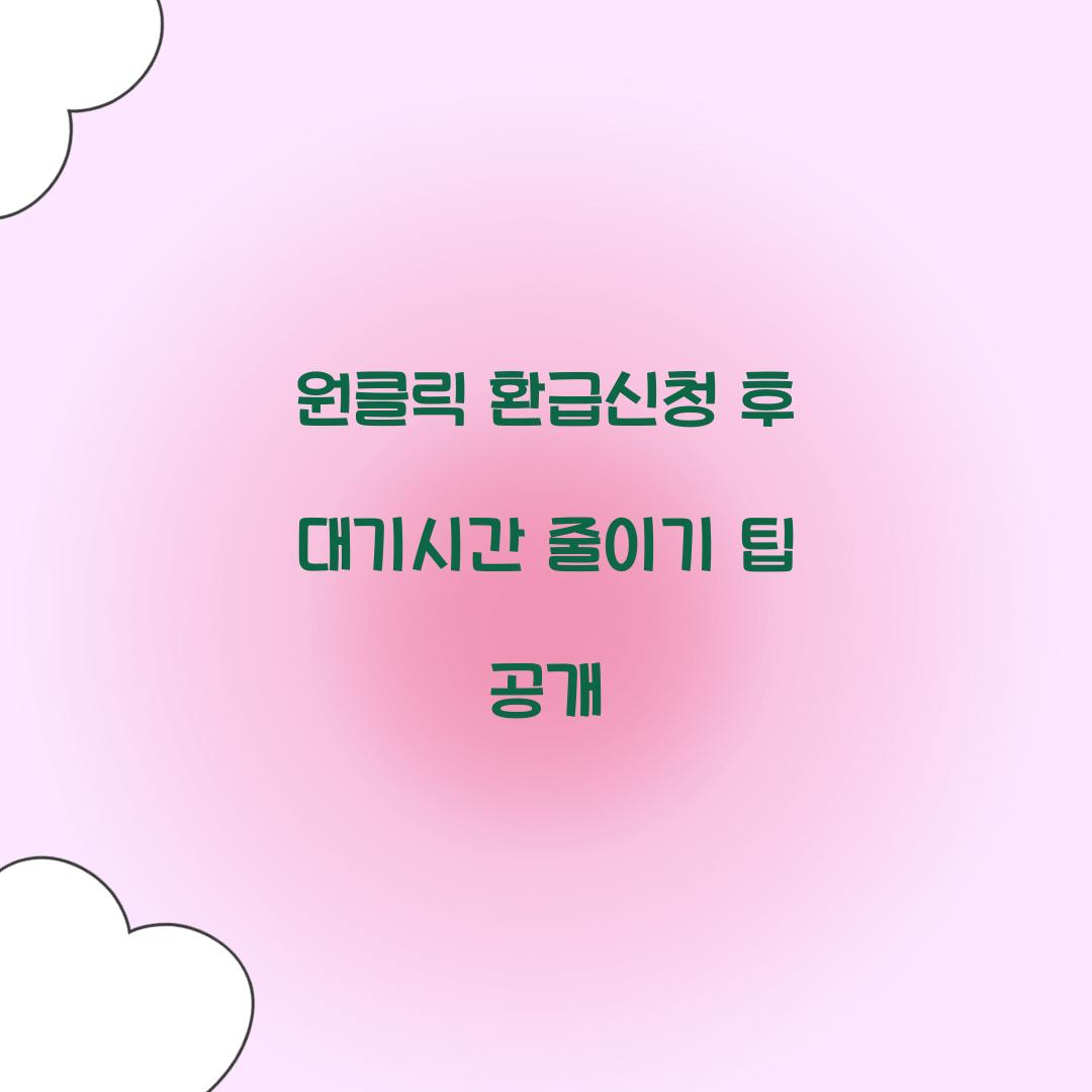 원클릭 환급신청 후 대기시간 줄이기