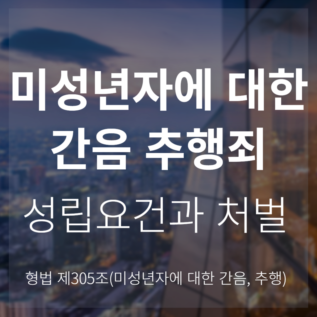 미성년자에 대한 간음&middot;추행죄: 성립요건과 처벌 기준(형법 제305조)