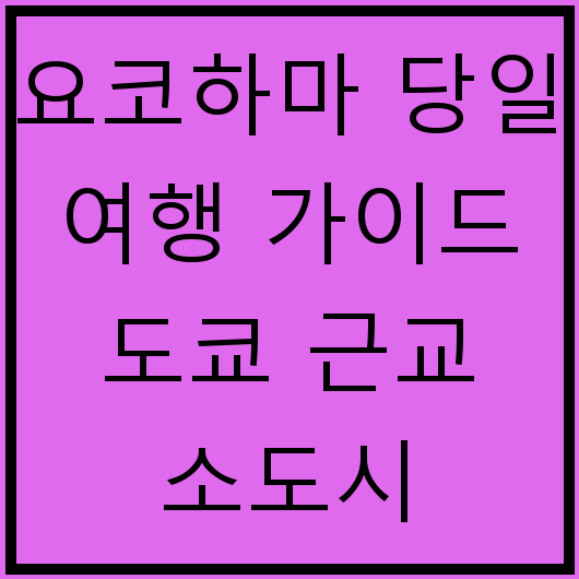 요코하마 당일 여행 가이드 도쿄 근교 소도시