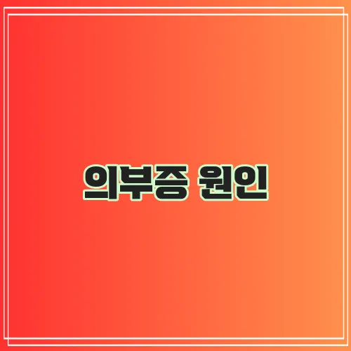 의부증 원인, 그 근본적인 이유는 무엇일까요?