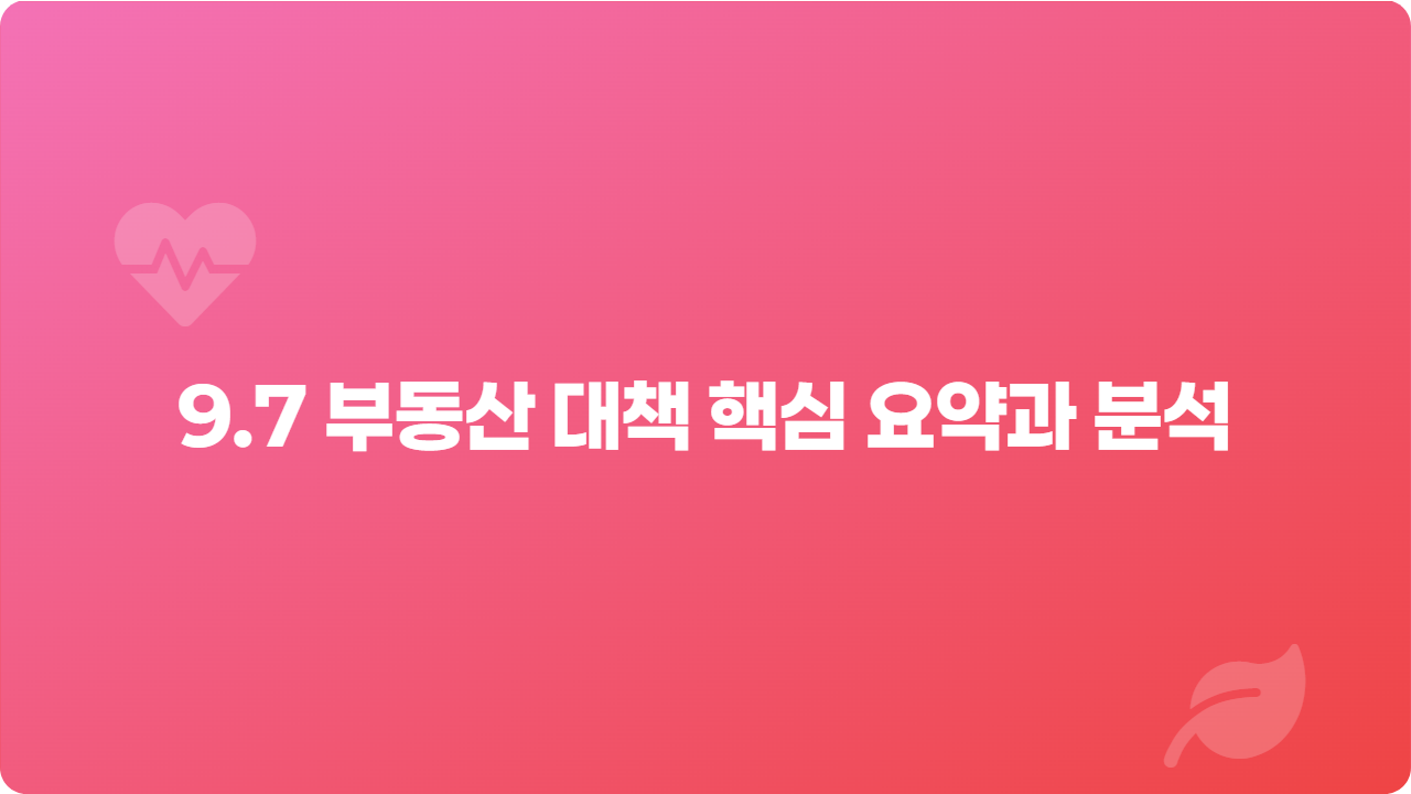 9.7 부동산 대책 핵심 요약과 분석