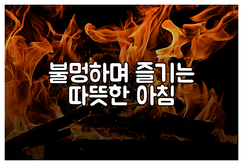 불멍하며 즐기는 따뜻한 아침