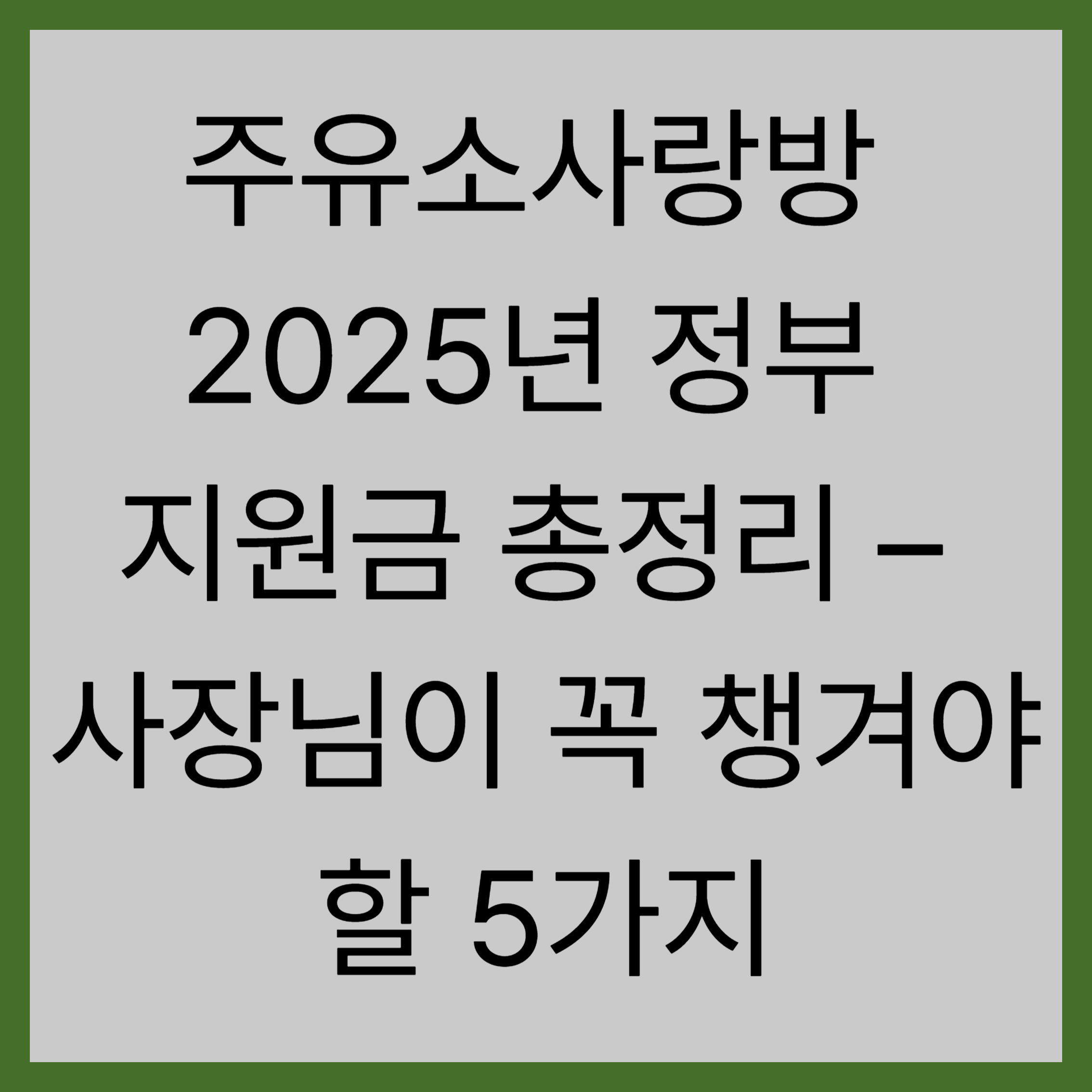 주유소사랑방 2025년 정부 지원금 총정리 – 사장님이 꼭 챙겨야 할 5가지