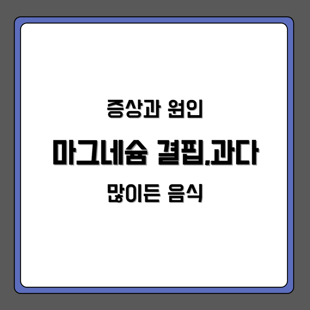 마그네슘 결핍 과다 증상과 원인