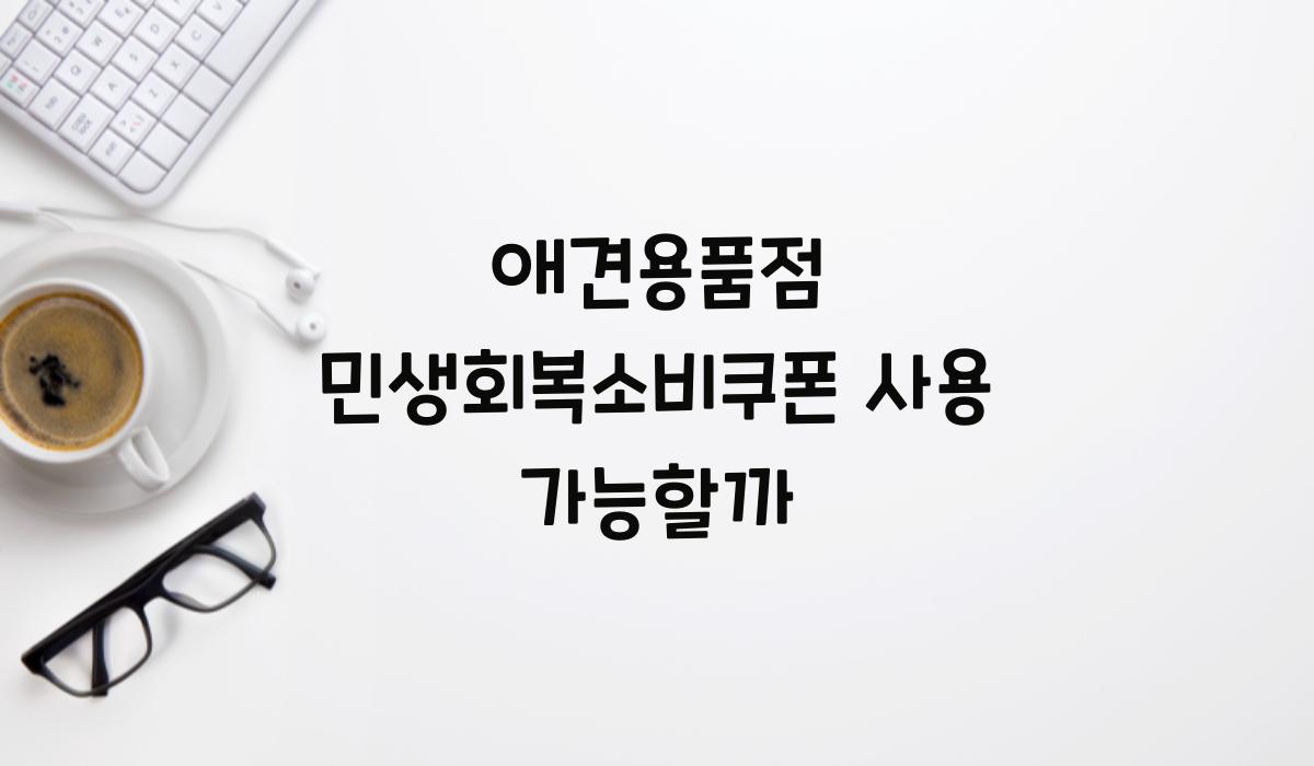 애견용품점 민생회복소비쿠폰 사용 가능할까