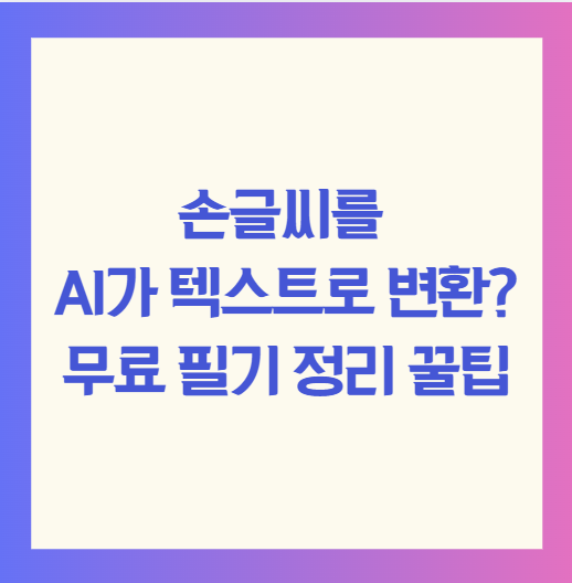 손글씨를 AI가 텍스트로 변환? 무료 필기 정리 꿀팁
