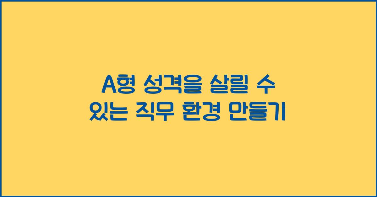 A형 성격을 살릴 수 있는 직무 환경 만들기