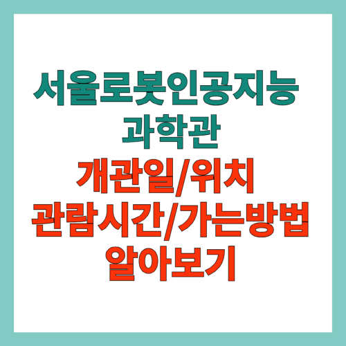 서울로봇인공지능과학관-개관일-위치-관람시간-가는방법-알아보기