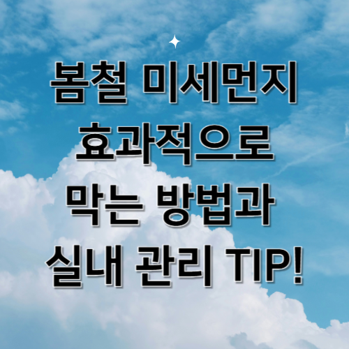 봄철 미세먼지, 효과적으로 막는 방법과 실내 관리 팁