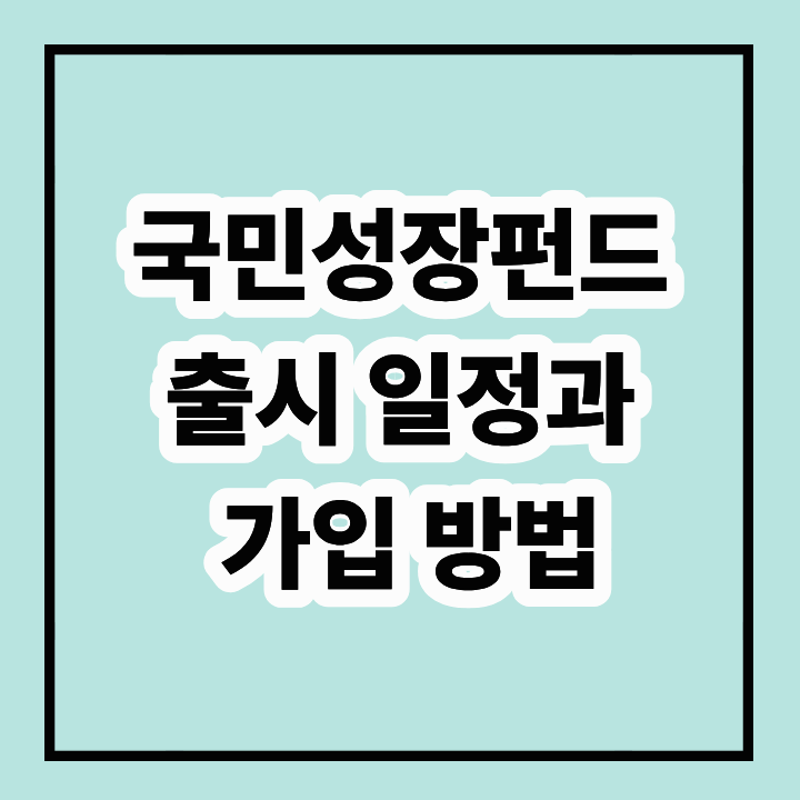 국민성장펀드 출시 일정과 가입 방법: 알아야 할 모든 것