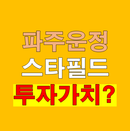 파주 운정 스타필드 1호점 입지 수요 가격 흐름 리스크까지 총정리