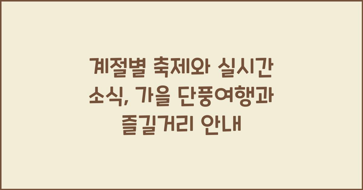 계절별 축제와 실시간 소식