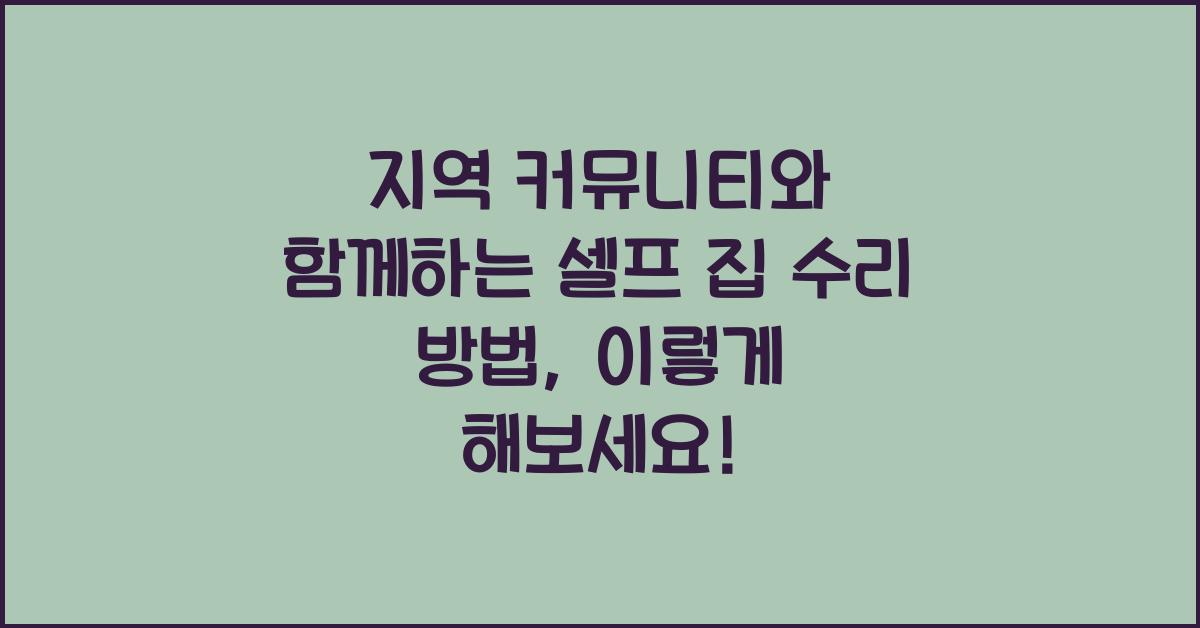 지역 커뮤니티와 함께하는 셀프 집 수리 방법