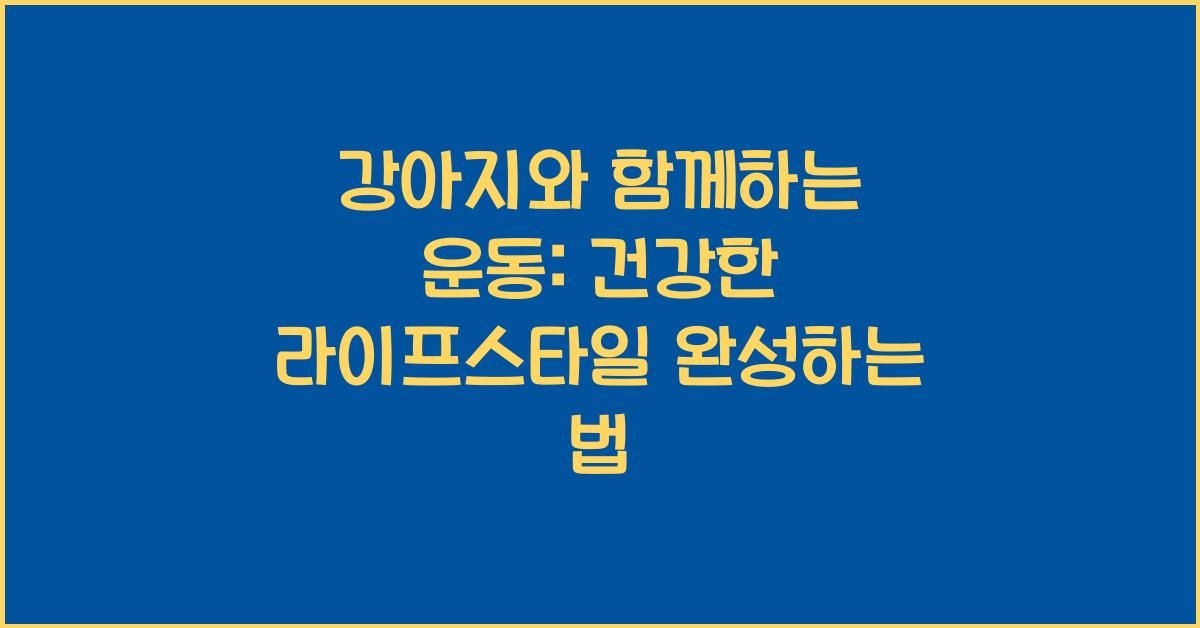 강아지와 함께하는 운동: 건강한 라이프스타일 만들기