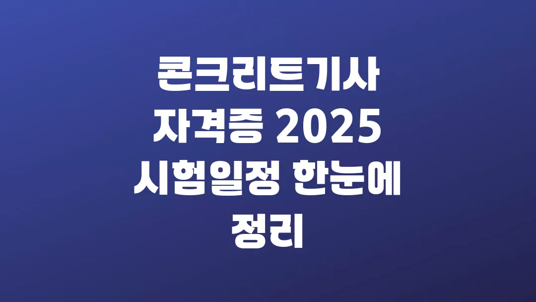 콘크리트기사 자격증 2025 시험일정 한눈에 정리