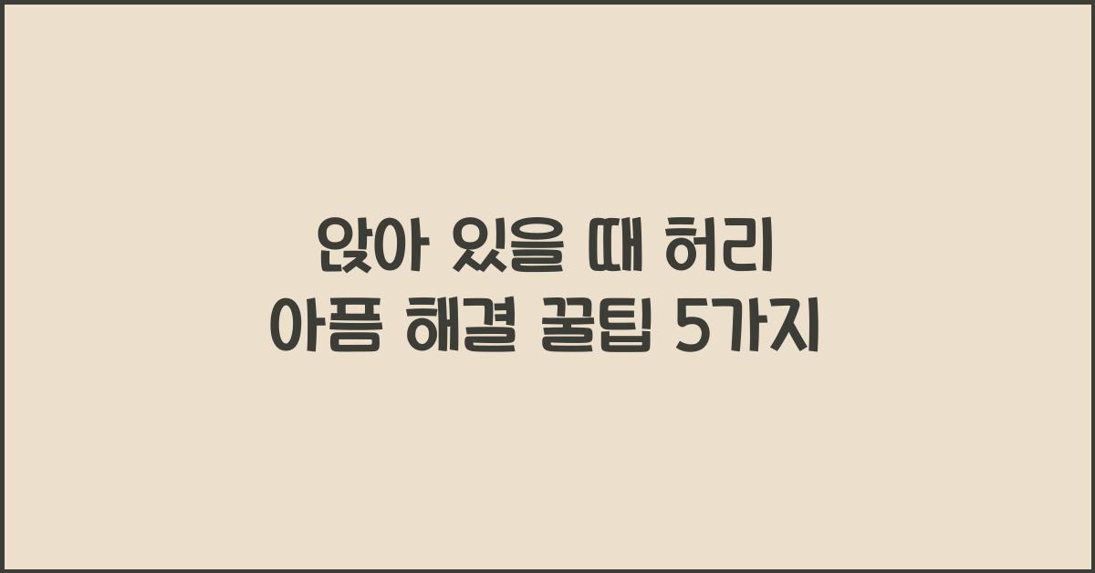 앉아 있을 때 허리 아픔 해결