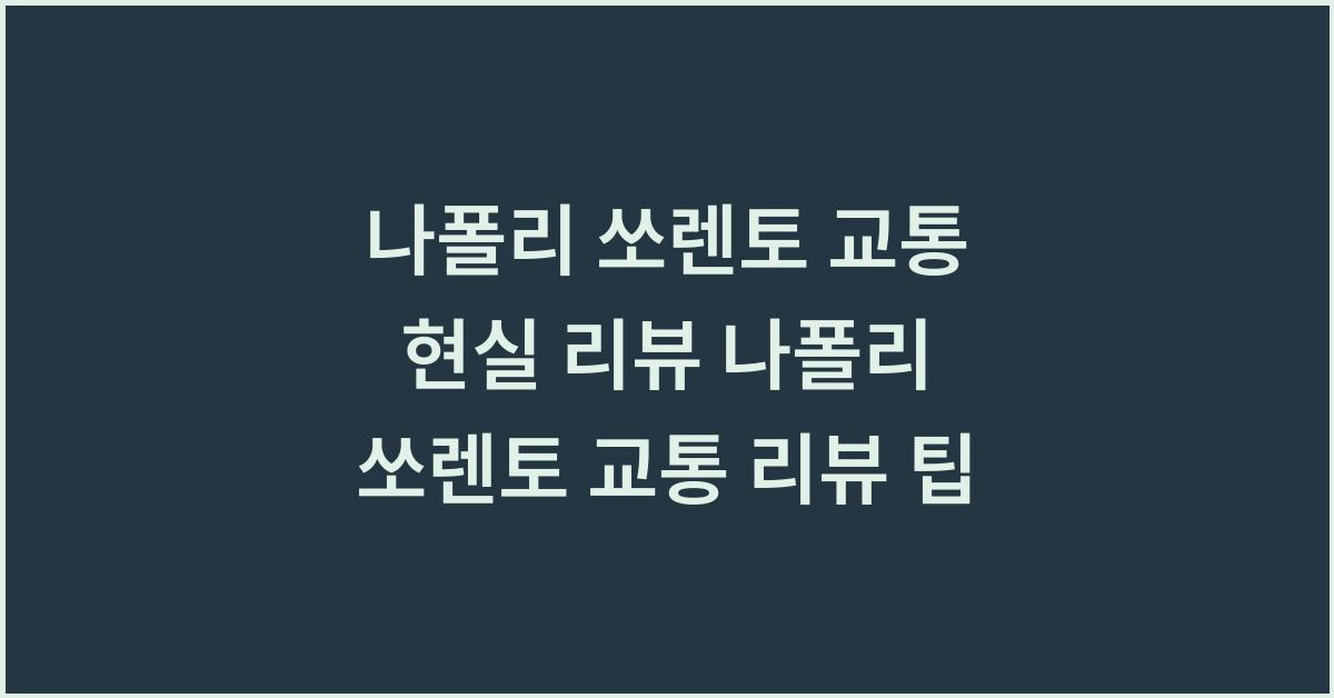 나폴리 쏘렌토 교통 현실 리뷰 나폴리 쏘렌토 교통 리뷰 팁