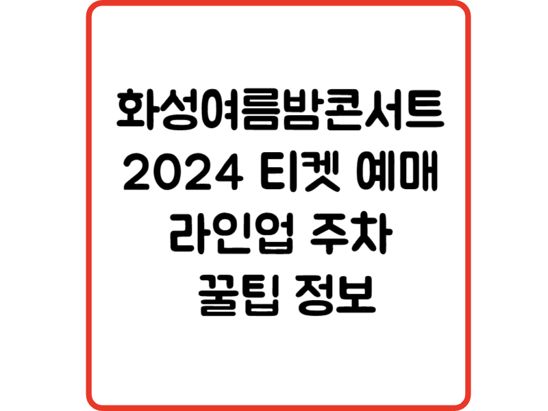 화성여름밤콘서트 2024 티켓 예매 라인업 주차 꿀팁 정보