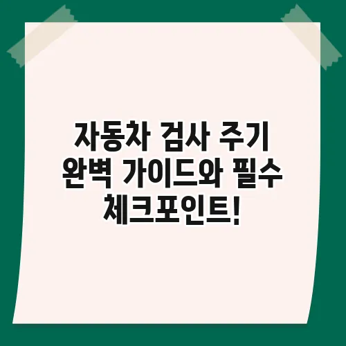 자동차 검사 주기 완벽 가이드와 필수 체크포인트!